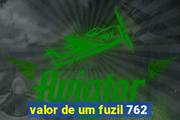 valor de um fuzil 762